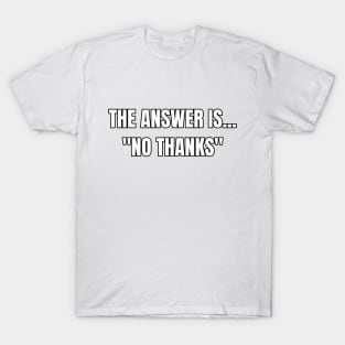 The Answer Is "No Thanks" Sarcastic Vibes Tee! T-Shirt